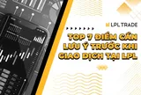 Top 7 điểm cần lưu ý trước khi giao dịch tại LPL