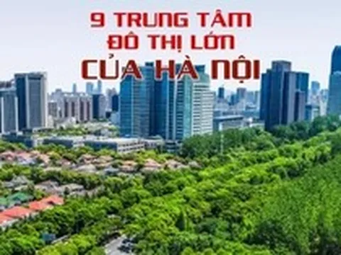 9 trung tâm đô thị lớn của Hà Nội trong quy hoạch mới